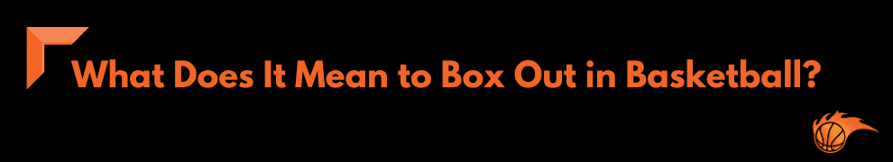What Does It Mean to Box Out in Basketball