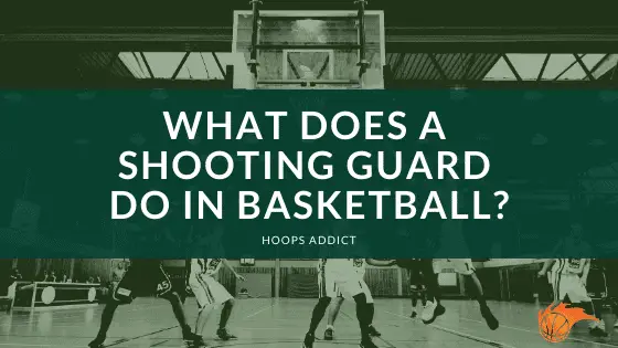 What Does a Shooting Guard Do In Basketball? | Hoops Addict