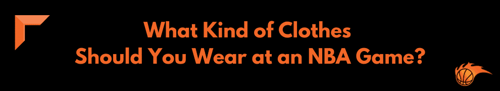 What Kind of Clothes Should You Wear at an NBA Game