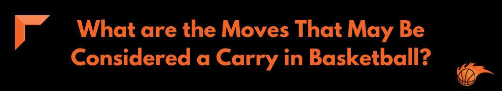 What are the Moves That May Be Considered a Carry in Basketball