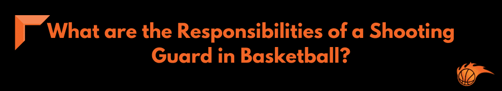 What are the Responsibility of Shooting Guard in Basketball