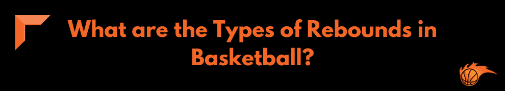 What are the Types of Rebounds in Basketball