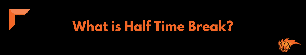 What is Half Time Break