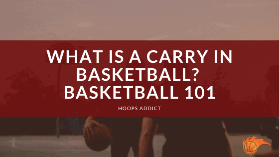 What is a Carry in Basketball Basketball 101