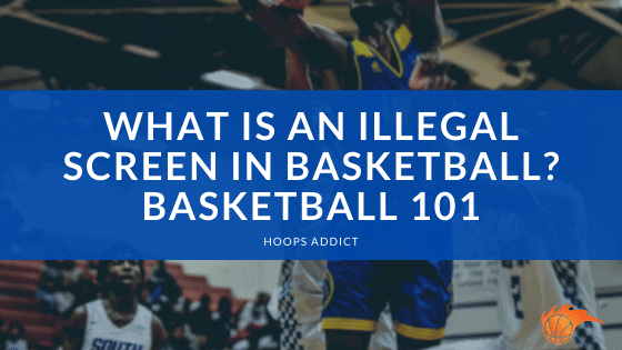 What is an Illegal Screen in Basketball