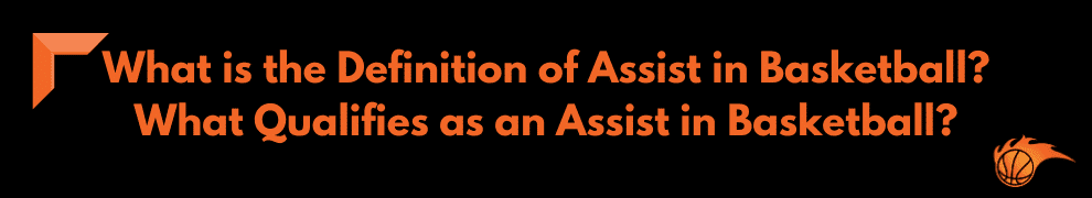 What is the Definition of Assist in Basketball What Qualifies as an Assist in Basketball