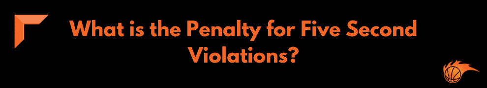 What is the Penalty for Five Second Violations