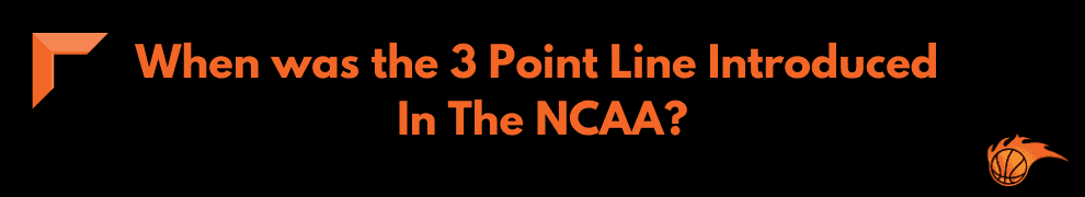 When was the 3 Point Line Introduced in The NCAA