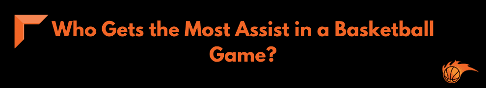 Who Gets the Most Assist in a Basketball Game
