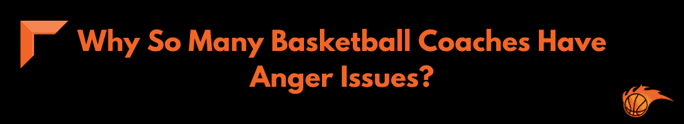Why So Many Basketball Coaches Have Anger Issue