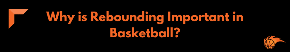 Why is Rebounding Important in Basketball