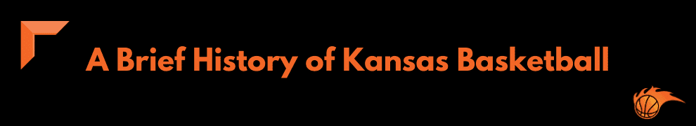 A Brief History of Kansas Basketball