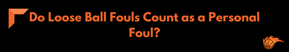 Do Loose Ball Fouls Count as a Personal Foul