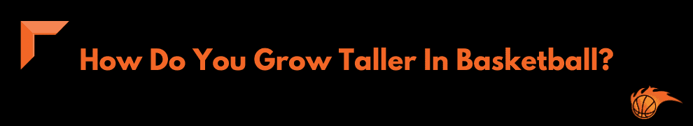 How Do You Grow Taller In Basketball