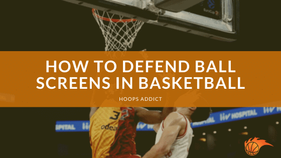 How to Defend Ball Screens in Basketball