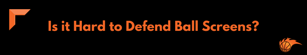 Is it Hard to Defend Ball Screens