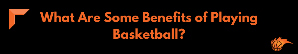 What Are Some Benefits of Playing Basketball