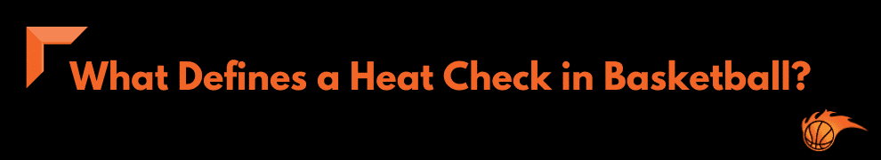What Defines a Heat Check in Basketball
