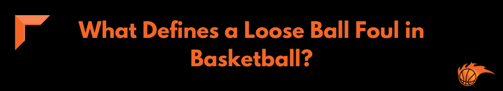 What Defines a Loose Ball Foul in Basketball