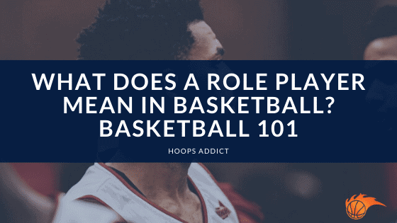 What Does a Role Player Mean in Basketball Basketball 101