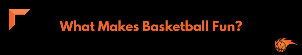 What Makes Basketball Fun