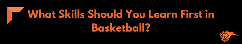 What Skills Should You Learn First in Basketball 