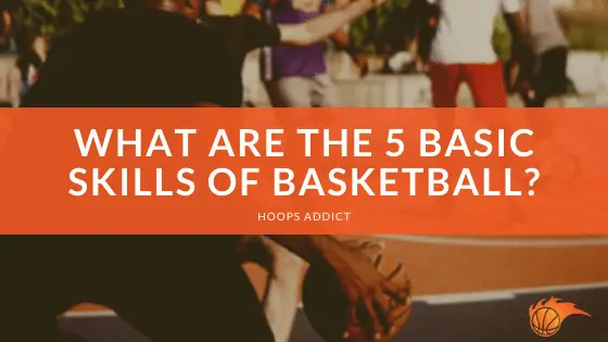 What are the 5 Basic Skills of Basketball
