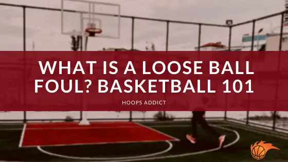 What is a Loose Basketball Foul