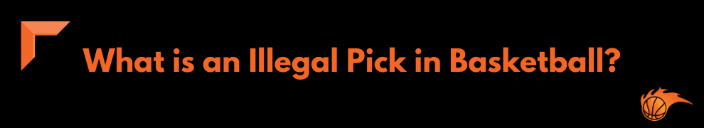 What is an Illegal Pick in Basketball