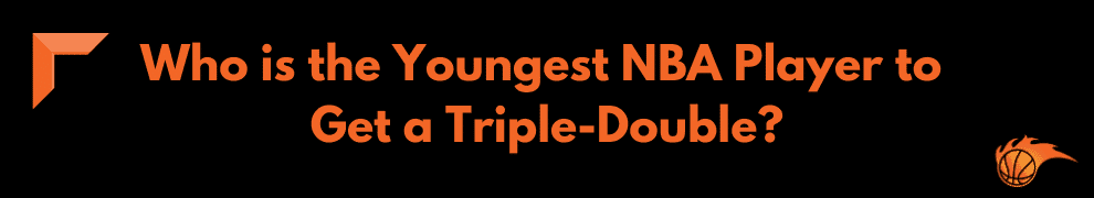 Who is the Youngest NBA Player to Get a Triple-Double