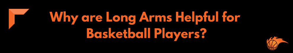 Why are Long Arms Helpful for Basketball Players