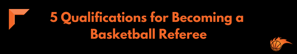 5 Qualifications for Becoming a Basketball Referee