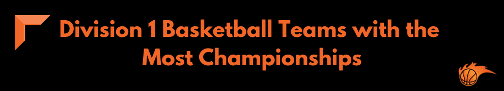 Division 1 Basketball Teams with the Most Championships