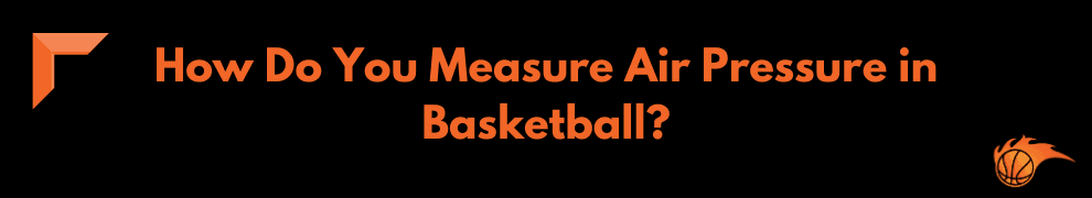 How Do You Measure Air Pressure in Basketball 