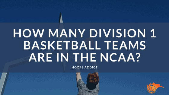 How Many Division 1 Basketball Teams are in the NCAA