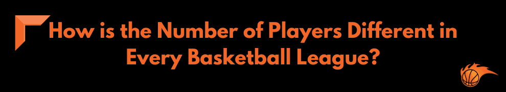 How is the Number of Players Different in Every Basketball League