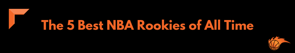 The 5 Best NBA Rookies of All Time