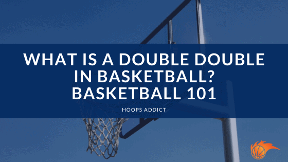 What is Double Double in Basketball Basketball 101