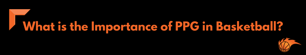 What is the Importance of PPG in Basketball