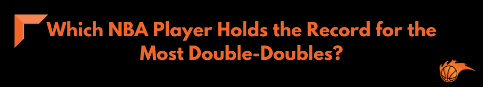 Which NBA Player Holds the Record for the Most Double-Doubles