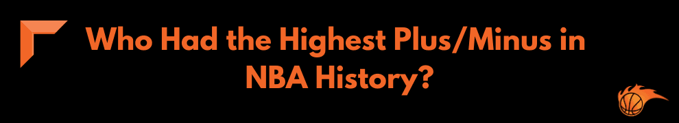 Who Had the Highest Plus Minus in NBA History