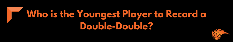 Who is the Youngest Player to Record a Double-Double
