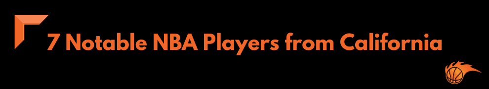 7 Notable NBA Players from California