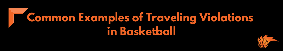 Common Examples of Traveling Violations in Basketball
