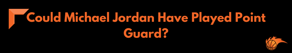 Could Michael Jordan Have Played Point Guard