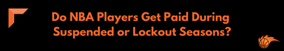 Do NBA Players Get Paid During Suspended or Lockout Seasons
