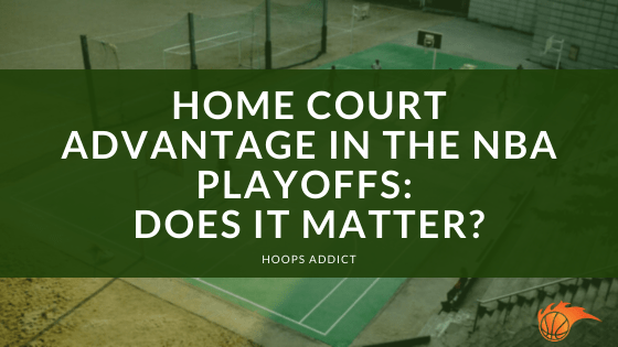 Home Court Advantage in the NBA Playoffs Does it Matter