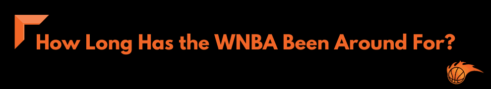 How Long Has the WNBA Been Around For