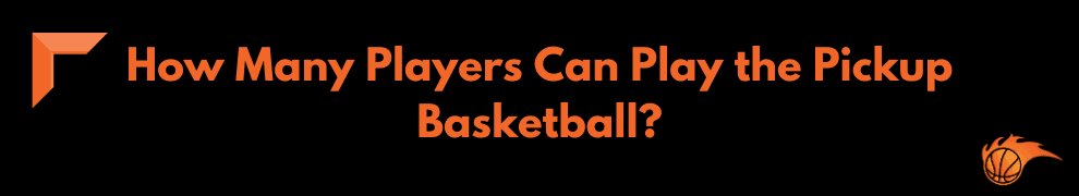 How Many Players Can Play the Pickup Basketball