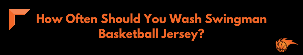 How Often Should You Wash Swingman Basketball Jersey